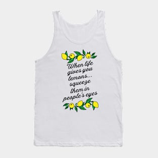 When Life Gives You Lemons Squeeze Them in Peoples Eyes Tank Top